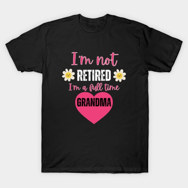 I'm not retired I'm a full time grandma T-Shirt by Rubi16